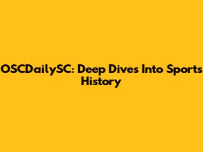 OSCDailySC: Deep Dives Into Sports History