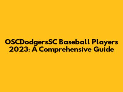 OSCDodgersSC Baseball Players 2023: A Comprehensive Guide