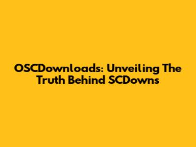 OSCDownloads: Unveiling The Truth Behind SCDowns