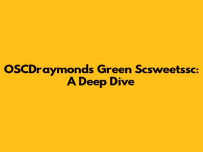 OSCDraymond's Green Scsweetssc: A Deep Dive