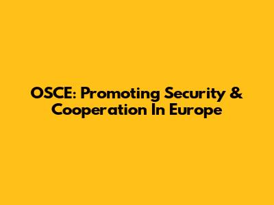 OSCE: Promoting Security & Cooperation In Europe