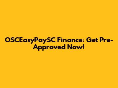 OSCEasyPaySC Finance: Get Pre-Approved Now!