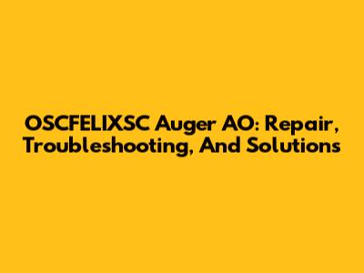 OSCFELIXSC Auger AO: Repair, Troubleshooting, And Solutions