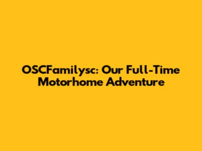 OSCFamilysc: Our Full-Time Motorhome Adventure