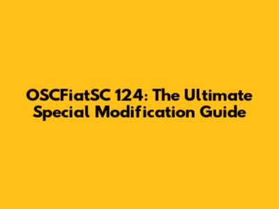 OSCFiatSC 124: The Ultimate Special Modification Guide