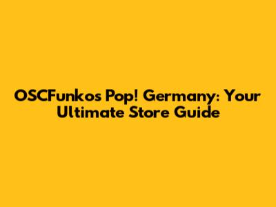OSCFunkos Pop! Germany: Your Ultimate Store Guide