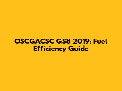 OSCGACSC GS8 2019: Fuel Efficiency Guide