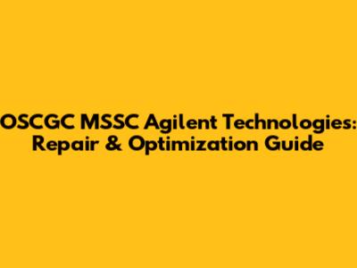OSCGC MSSC Agilent Technologies: Repair & Optimization Guide