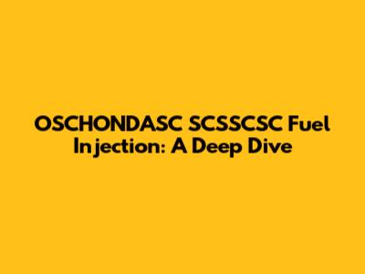 OSCHONDASC SCSSCSC Fuel Injection: A Deep Dive