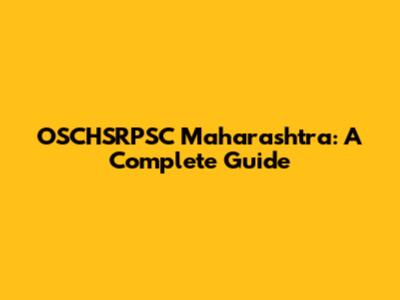 OSCHSRPSC Maharashtra: A Complete Guide