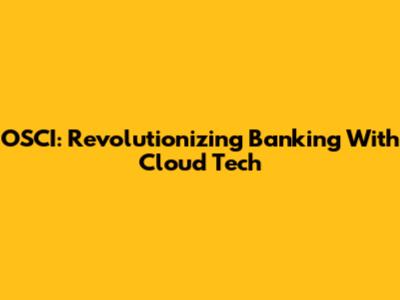 OSCI: Revolutionizing Banking With Cloud Tech