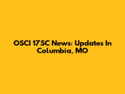 OSCI 17SC News: Updates In Columbia, MO