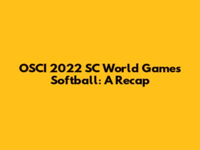 OSCI 2022 SC World Games Softball: A Recap