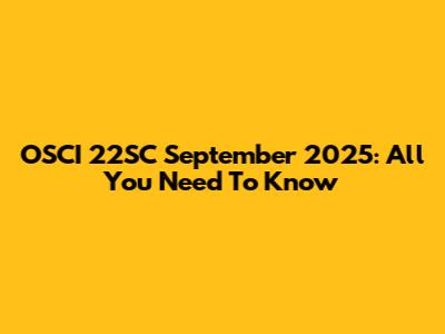 OSCI 22SC September 2025: All You Need To Know