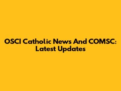 OSCI Catholic News And COMSC: Latest Updates