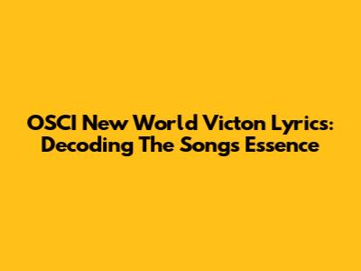 OSCI New World Victon Lyrics: Decoding The Song's Essence