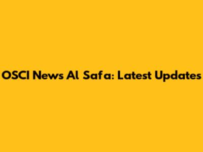 OSCI News Al Safa: Latest Updates