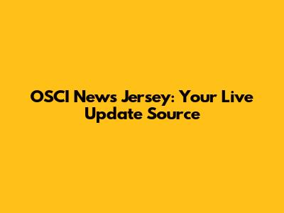 OSCI News Jersey: Your Live Update Source