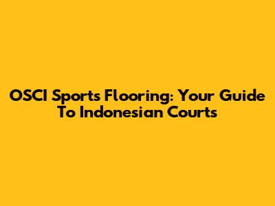 OSCI Sports Flooring: Your Guide To Indonesian Courts