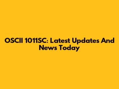 OSCII 1011SC: Latest Updates And News Today