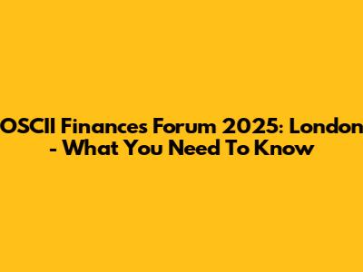 OSCII Finances Forum 2025: London - What You Need To Know