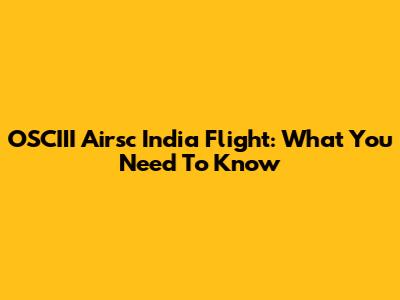 OSCIII Airsc India Flight: What You Need To Know