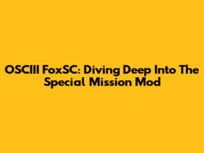 OSCIII FoxSC: Diving Deep Into The Special Mission Mod