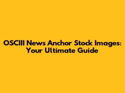OSCIII News Anchor Stock Images: Your Ultimate Guide