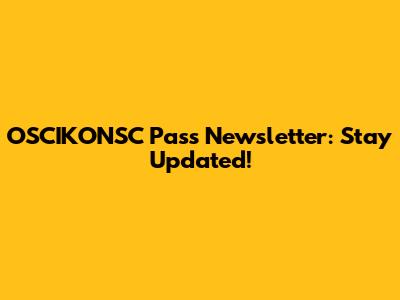 OSCIKONSC Pass Newsletter: Stay Updated!