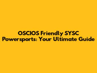 OSCIOS Friendly SYSC Powersports: Your Ultimate Guide