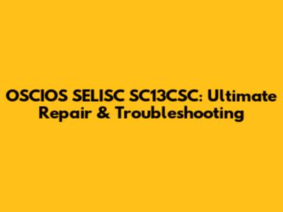 OSCIOS SELISC SC13CSC: Ultimate Repair & Troubleshooting