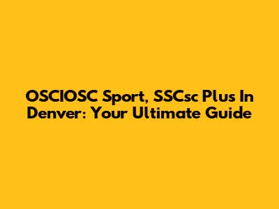 OSCIOSC Sport, SSCsc Plus In Denver: Your Ultimate Guide