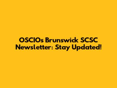 OSCIOs Brunswick SCSC Newsletter: Stay Updated!