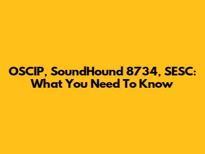 OSCIP, SoundHound 8734, SESC: What You Need To Know