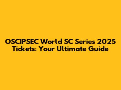 OSCIPSEC World SC Series 2025 Tickets: Your Ultimate Guide