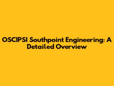 OSCIPSI Southpoint Engineering: A Detailed Overview
