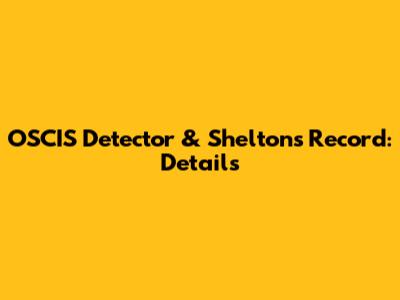 OSCIS Detector & Shelton's Record: Details