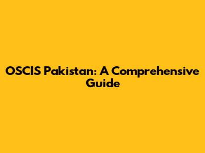 OSCIS Pakistan: A Comprehensive Guide
