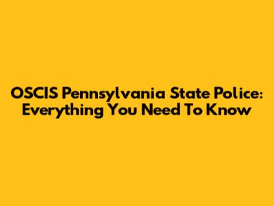 OSCIS Pennsylvania State Police: Everything You Need To Know