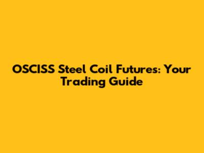 OSCISS Steel Coil Futures: Your Trading Guide