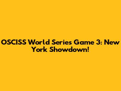 OSCISS World Series Game 3: New York Showdown!