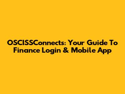 OSCISSConnects: Your Guide To Finance Login & Mobile App