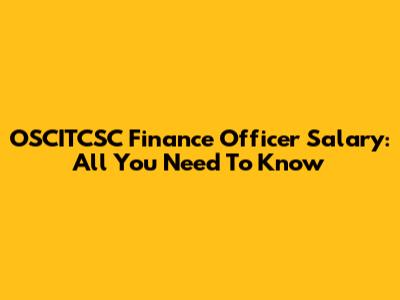 OSCITCSC Finance Officer Salary: All You Need To Know