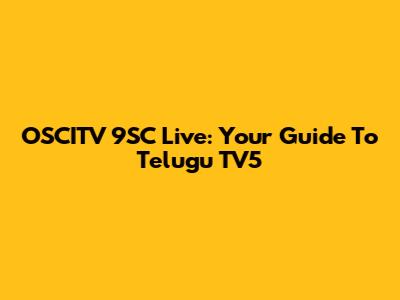 OSCITV 9SC Live: Your Guide To Telugu TV5