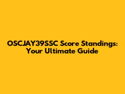 OSCJAY39SSC Score Standings: Your Ultimate Guide
