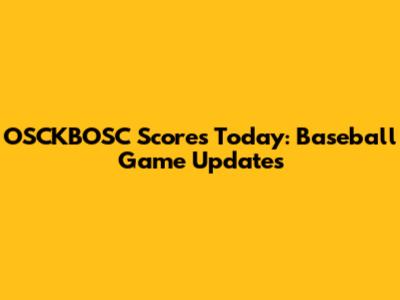 OSCKBOSC Scores Today: Baseball Game Updates
