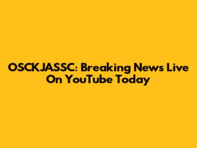 OSCKJASSC: Breaking News Live On YouTube Today