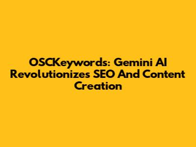 OSCKeywords: Gemini AI Revolutionizes SEO And Content Creation