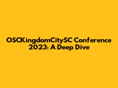 OSCKingdomCitySC Conference 2023: A Deep Dive