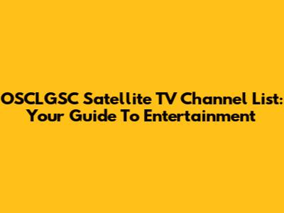 OSCLGSC Satellite TV Channel List: Your Guide To Entertainment